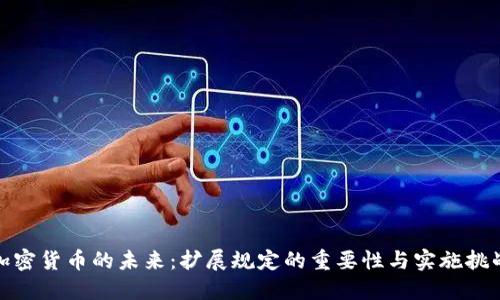 加密货币的未来:扩展规定的重要性与实施挑战
