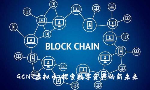 GCNT虚拟币:探索数字资产的新未来