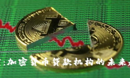 探索摄氏度:加密货币贷款机构的未来趋势与机遇