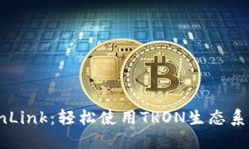 深入了解TronLink:轻松使用TRON生态系统的完整指南