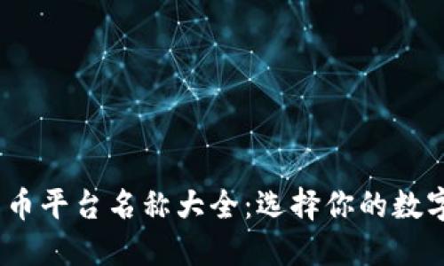 2023年加密货币平台名称大全:选择你的数字资产投资之路