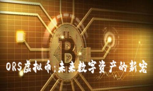 ORS虚拟币:未来数字资产的新宠