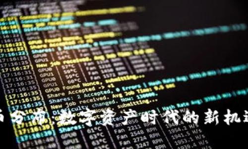 加密货币分布:数字资产时代的新机遇与挑战