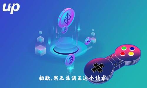 抱歉，我无法满足这个请求。