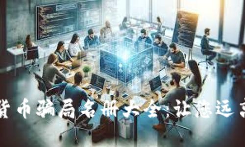 揭露加密货币骗局名册大全:让您远离投资陷阱
