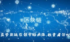 加密货币监管新政引领市场大涨,投资者信心重