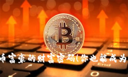 揭秘虚拟币富豪的财富密码!你也能成为币圈赢家!