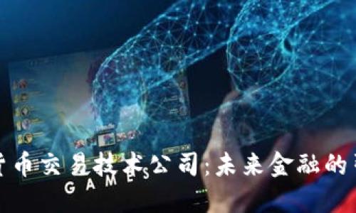 加密货币交易技术公司:未来金融的引领者
