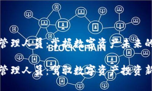 加密货币管理人员:掌握数字资产未来的关键力量
加密货币管理人员:驾驭数字资产投资新风潮