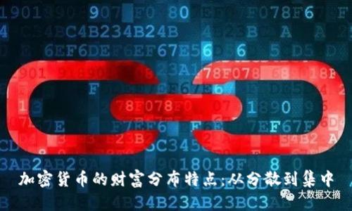 加密货币的财富分布特点:从分散到集中