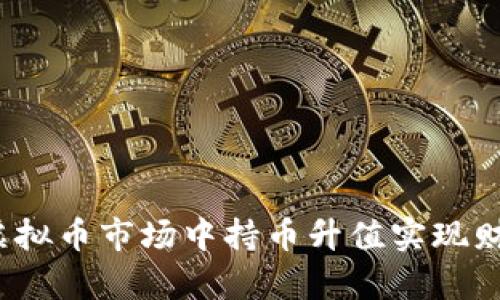 如何在虚拟币市场中持币升值实现财富增值?