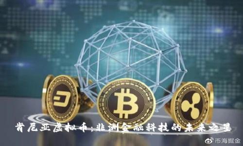 肯尼亚虚拟币:非洲金融科技的未来之星