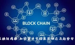 区块链周报:加密货币市场最新动态与趋势分析