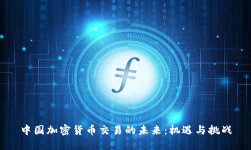 中国加密货币交易的未来:机遇与挑战