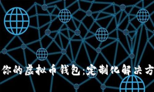 打造属于你的虚拟币钱包:定制化解决方案全解析