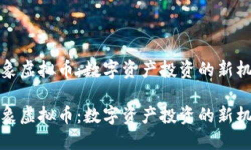 飞象虚拟币:数字资产投资的新机遇
飞象虚拟币:数字资产投资的新机遇