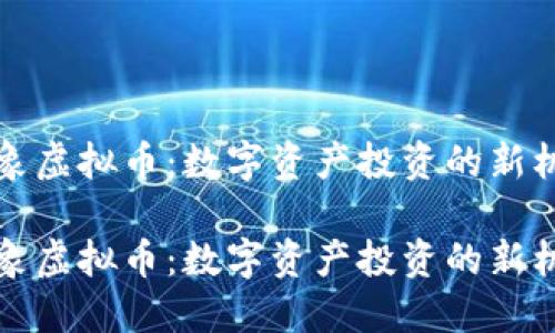 飞象虚拟币:数字资产投资的新机遇
飞象虚拟币:数字资产投资的新机遇