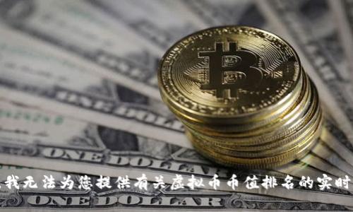 抱歉，我无法为您提供有关虚拟币币值排名的实时数据。