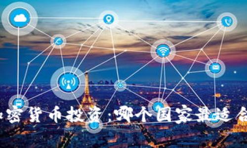 全球加密货币投资：哪个国家最适合购买？