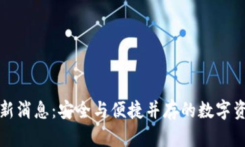 波币钱包最新消息:安全与便捷并存的数字资产管理工具