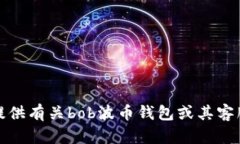 抱歉,我无法提供有关bob波币钱包或其客服电话