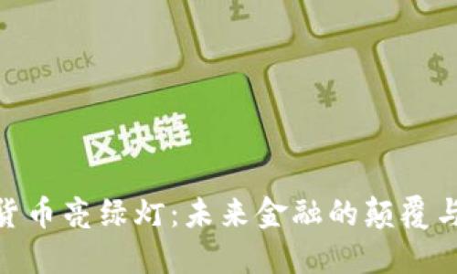 加密货币亮绿灯:未来金融的颠覆与机遇