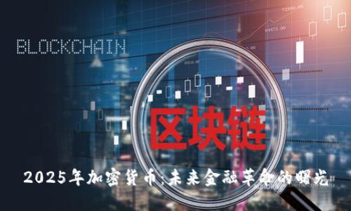 2025年加密货币:未来金融革命的曙光