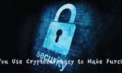 Can You Use Cryptocurrency to Make Purchases?