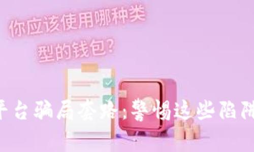 揭秘加密货币平台骗局套路:警惕这些陷阱,保护你的投资