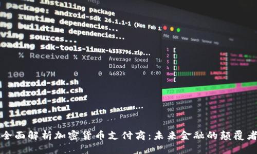 全面解析加密货币支付商:未来金融的颠覆者