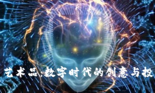 加密货币艺术品:数字时代的创意与投资新风潮