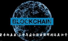 加密货币的未来:三十年后会迎来新辉煌还是归