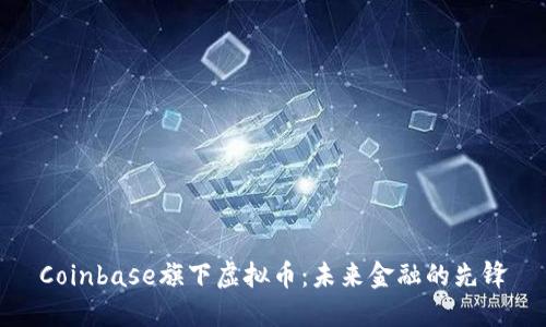 Coinbase旗下虚拟币：未来金融的先锋