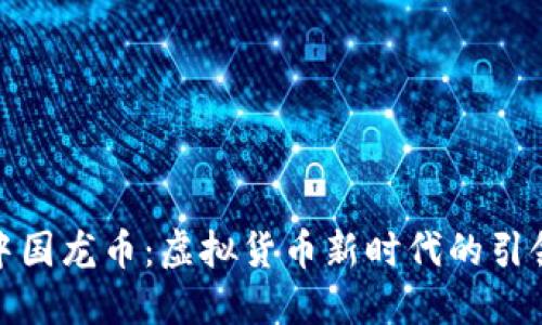 : 中国龙币:虚拟货币新时代的引领者