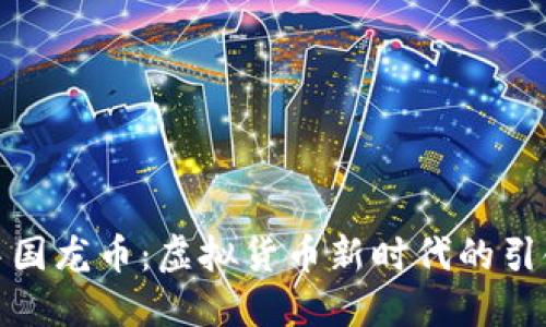 : 中国龙币:虚拟货币新时代的引领者