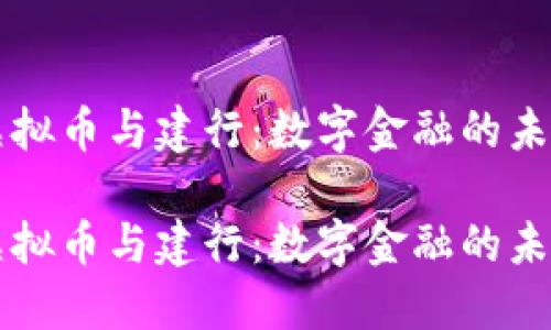 虚拟币与建行：数字金融的未来

虚拟币与建行：数字金融的未来