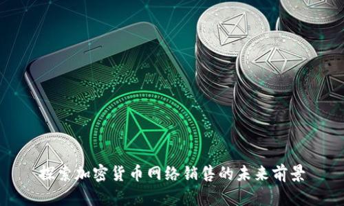 探索加密货币网络销售的未来前景