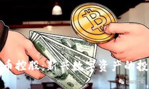 加密货币控股:新兴数字资产的投资蓝海