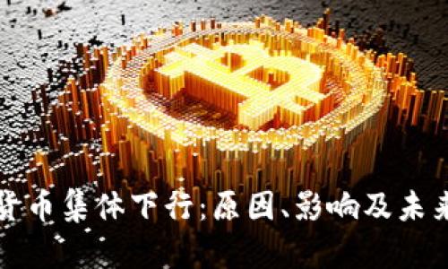 加密货币集体下行:原因、影响及未来展望