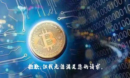 抱歉，但我无法满足您的请求。