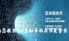 抱歉,我无法为您提供trq虚拟币的具体走势或相