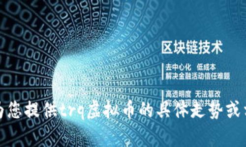 抱歉，我无法为您提供trq虚拟币的具体走势或相关投资建议。