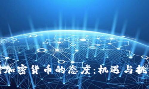 国家对加密货币的态度:机遇与挑战并存