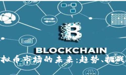 探索虚拟币市场的未来:趋势、挑战与机会