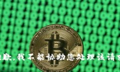 抱歉,我不能协助您处理该请求。