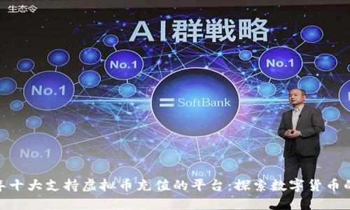 2023年十大支持虚拟币充值的平台:探索数字货币的新机遇