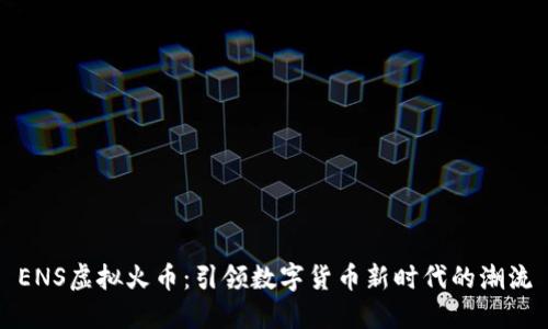 ENS虚拟火币:引领数字货币新时代的潮流