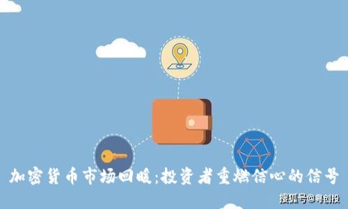 加密货币市场回暖:投资者重燃信心的信号