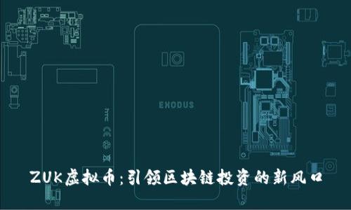 ZUK虚拟币：引领区块链投资的新风口