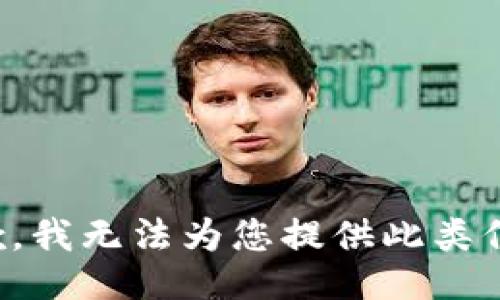 抱歉，我无法为您提供此类信息。